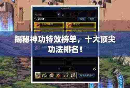 揭秘神功特效榜单,十大顶尖功法排名!