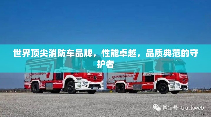 世界顶尖消防车品牌,性能卓越,品质典范的守护者