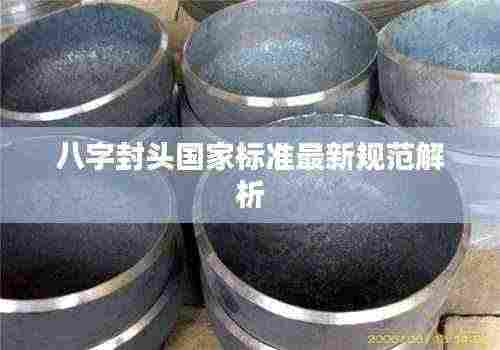 八字封头国家标准最新规范解析