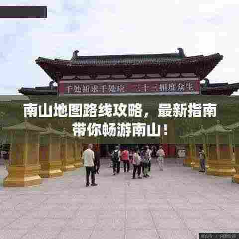 南山地图路线攻略，最新指南带你畅游南山！