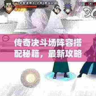 传奇决斗场阵容搭配秘籍，最新攻略助你轻松登顶！