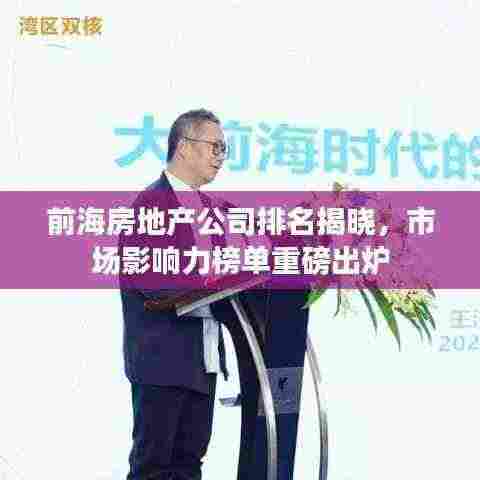 前海房地产公司排名揭晓，市场影响力榜单重磅出炉