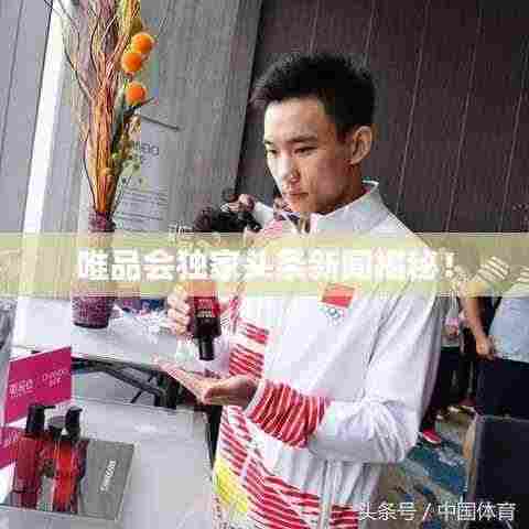 唯品会独家头条新闻揭秘!