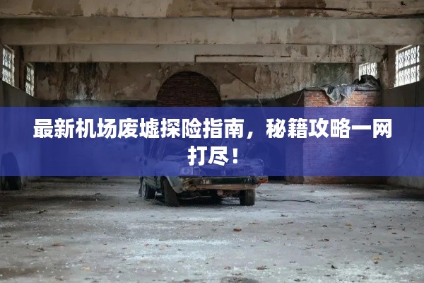 最新机场废墟探险指南,秘籍攻略一网打尽!