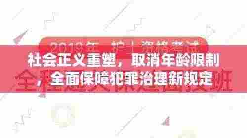 社会正义重塑,取消年龄限制,全面保障犯罪治理新规定