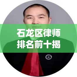 石龙区律师排名前十揭晓,专业信誉与实力并存的杰出律师象征!
