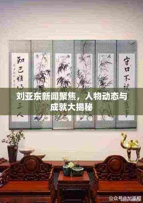 刘亚东新闻聚焦,人物动态与成就大揭秘