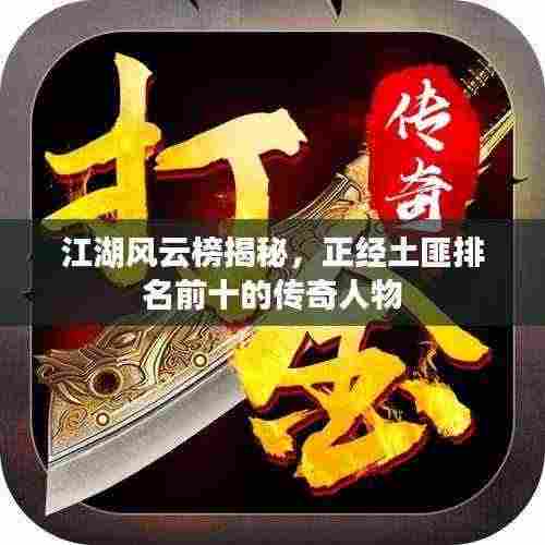 江湖风云榜揭秘,正经土匪排名前十的传奇人物
