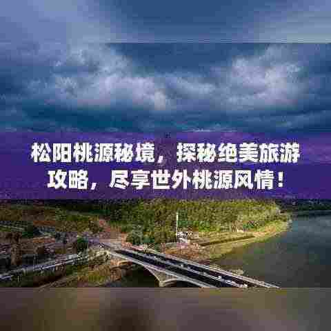 松阳桃源秘境,探秘绝美旅游攻略,尽享世外桃源风情!