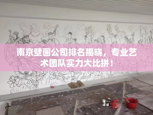 南京壁画公司排名揭晓,专业艺术团队实力大比拼!