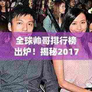 全球帅哥排行榜出炉!揭秘2017年风头无两的型男领袖!