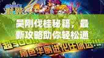 吴刚伐桂秘籍，最新攻略助你轻松通关