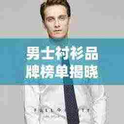 男士衬衫品牌榜单揭晓,TOP10品牌大比拼!