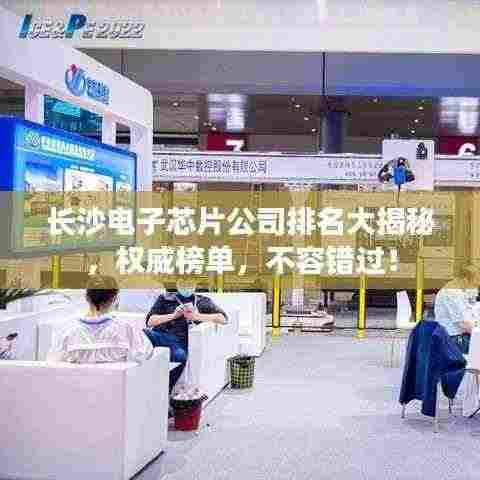 长沙电子芯片公司排名大揭秘,权威榜单,不容错过!