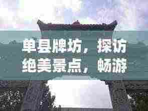 单县牌坊，探访绝美景点，畅游旅游攻略大全！