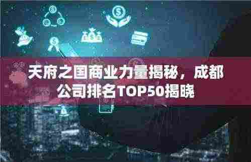 天府之国商业力量揭秘,成都公司排名TOP50揭晓