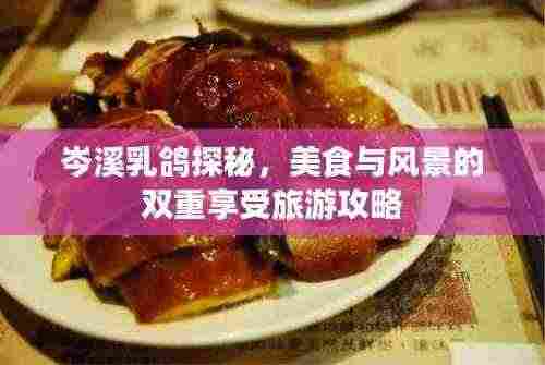 岑溪乳鸽探秘,美食与风景的双重享受旅游攻略