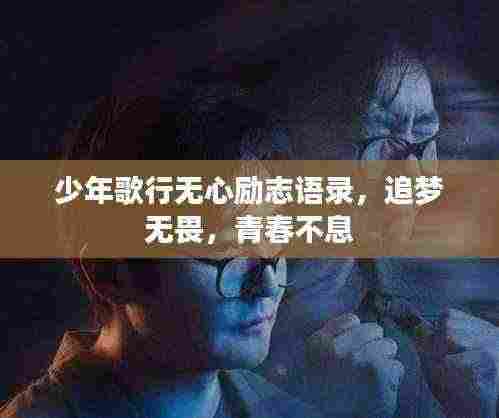 少年歌行无心励志语录，追梦无畏，青春不息