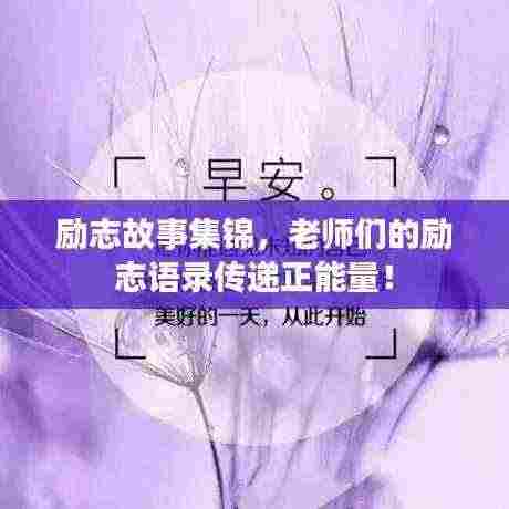 励志故事集锦,老师们的励志语录传递正能量!