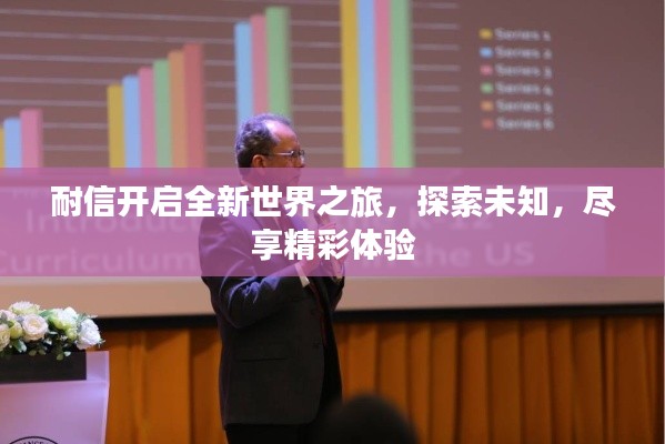 耐信开启全新世界之旅,探索未知,尽享精彩体验