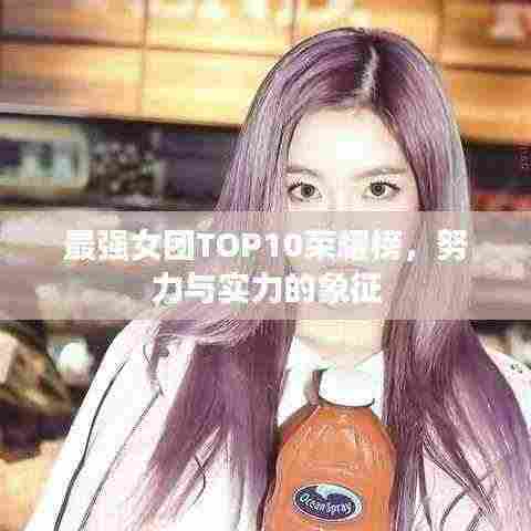 最强女团TOP10荣耀榜,努力与实力的象征