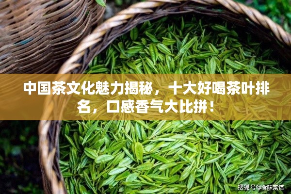 中国茶文化魅力揭秘，十大好喝茶叶排名，口感香气大比拼！