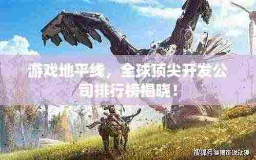 游戏地平线,全球顶尖开发公司排行榜揭晓!