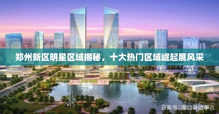 郑州新区明星区域揭秘,十大热门区域崛起展风采