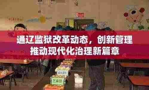 通辽监狱改革动态,创新管理推动现代化治理新篇章