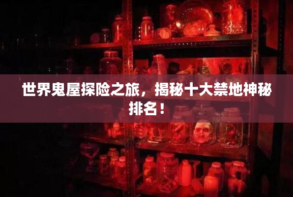 世界鬼屋探险之旅，揭秘十大禁地神秘排名！