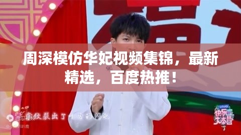 周深模仿华妃视频集锦,最新精选,百度热推!