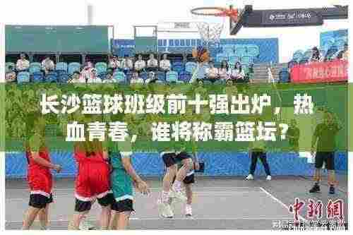 长沙篮球班级前十强出炉，热血青春，谁将称霸篮坛？
