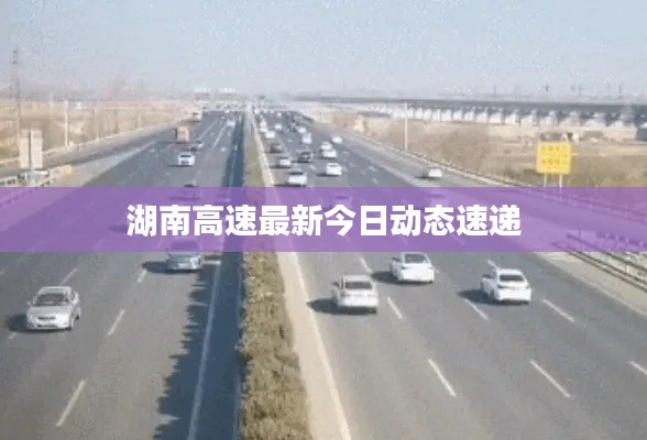 湖南高速最新今日动态速递