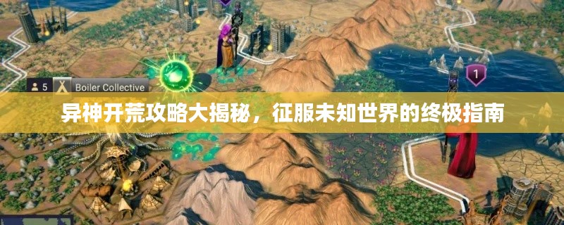 异神开荒攻略大揭秘，征服未知世界的终极指南