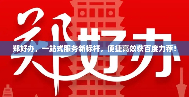 郑好办,一站式服务新标杆,便捷高效获百度力荐!