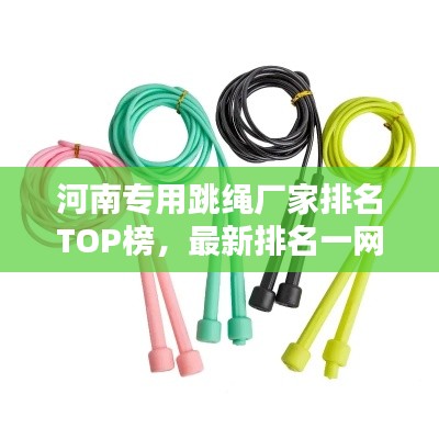 河南专用跳绳厂家排名TOP榜，最新排名一网打尽！