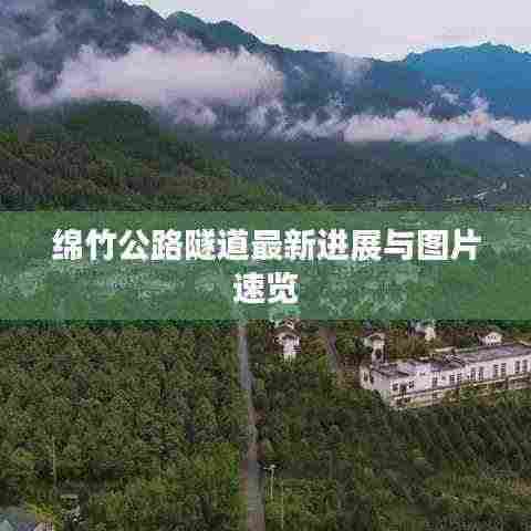 绵竹公路隧道最新进展与图片速览