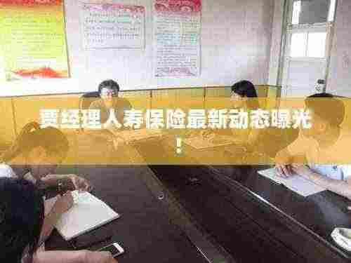 贾经理人寿保险最新动态曝光!