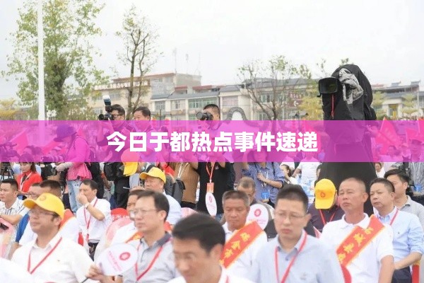今日于都热点事件速递