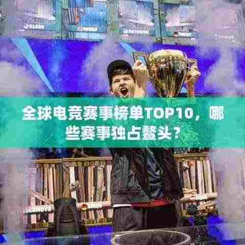 全球电竞赛事榜单TOP10,哪些赛事独占鳌头?