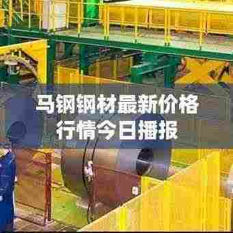 马钢钢材最新价格行情今日播报