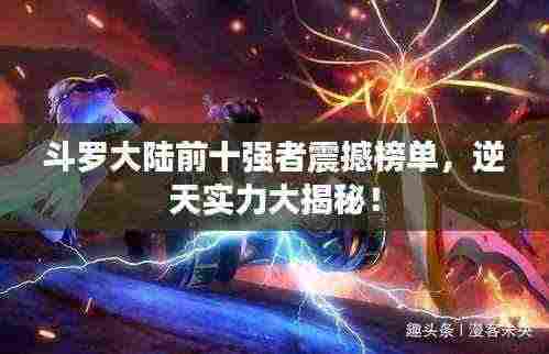 斗罗大陆前十强者震撼榜单,逆天实力大揭秘!