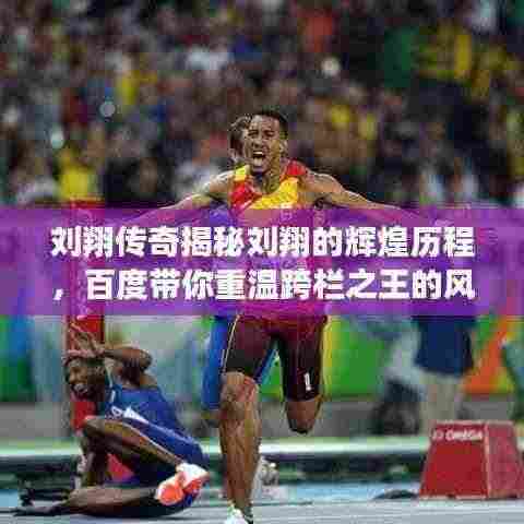 刘翔传奇揭秘刘翔的辉煌历程,百度带你重温跨栏之王的风采!