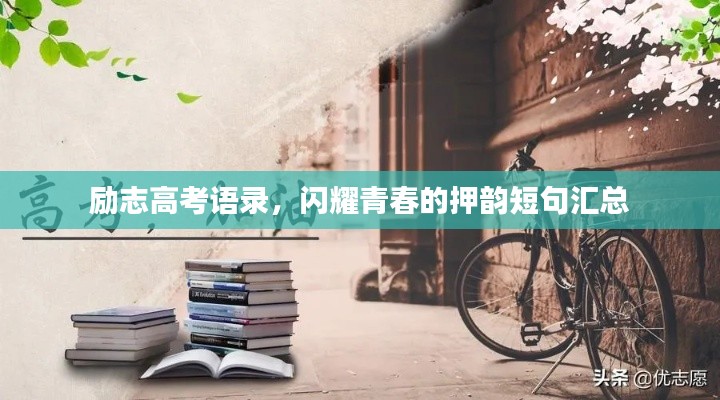 励志高考语录，闪耀青春的押韵短句汇总