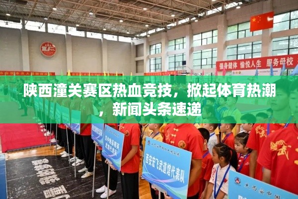陕西潼关赛区热血竞技,掀起体育热潮,新闻头条速递