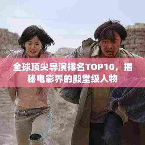 全球顶尖导演排名TOP10,揭秘电影界的殿堂级人物