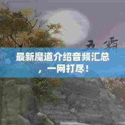 最新魔道介绍音频汇总,一网打尽!