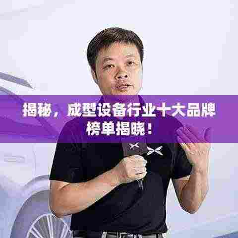 揭秘,成型设备行业十大品牌榜单揭晓!