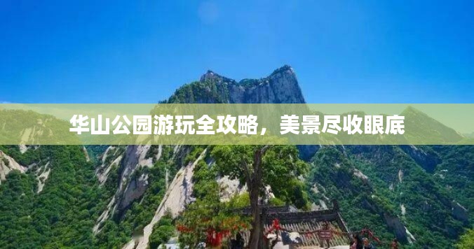 华山公园游玩全攻略,美景尽收眼底