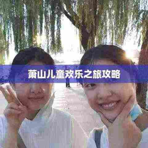 萧山儿童欢乐之旅攻略